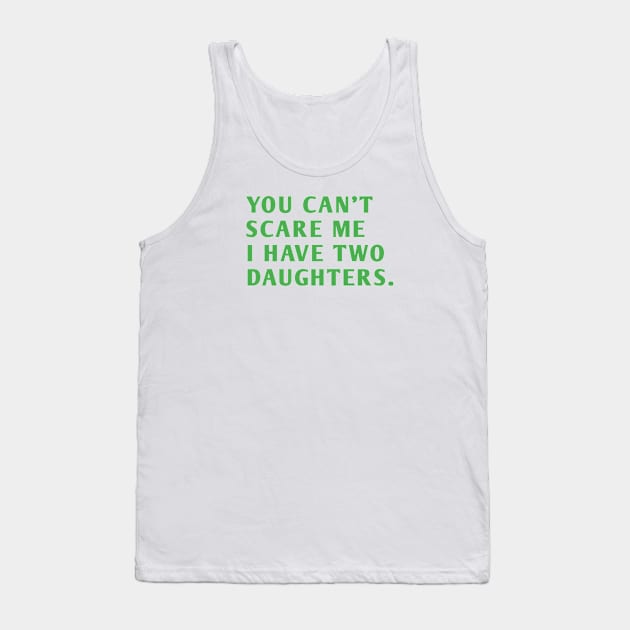 you can't scare me i have two daughters Tank Top by BlackMeme94